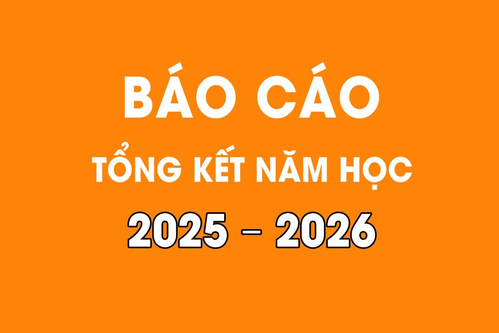 Báo cáo tổng kết năm học 2025 - 2026